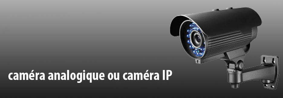 caméra analogique ou caméra ip